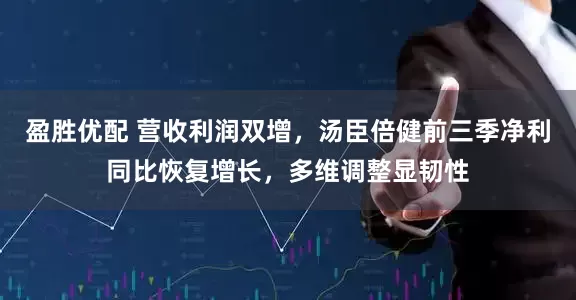 盈胜优配 营收利润双增,汤臣倍健前三季净利同比恢复增长,多维调整显韧性